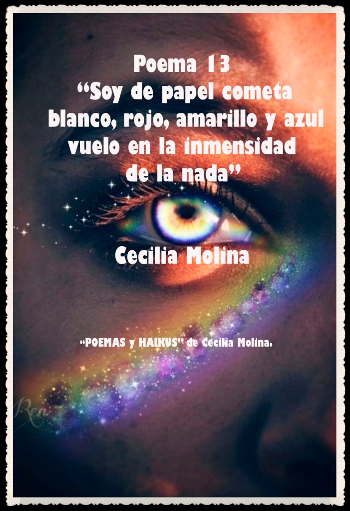 “Soy de papel cometa 
 blanco, rojo, amarillo y azul
vuelo en la inmensidad
de la nada” 
Cecilia Molina 

“POEMAS y HAIKUS” de Cecilia Molina. 
